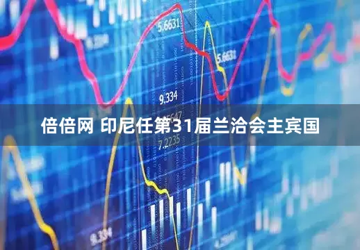 倍倍网 印尼任第31届兰洽会主宾国