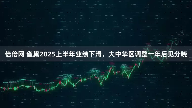 倍倍网 雀巢2025上半年业绩下滑，大中华区调整一年后见分晓
